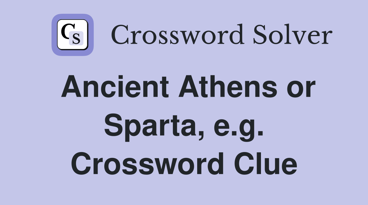 Ancient Athens or Sparta, e.g. Crossword Clue