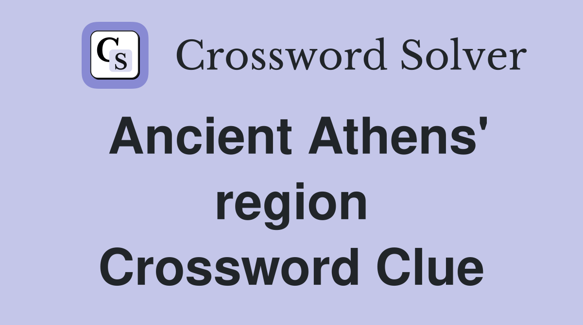 Ancient Athens' region Crossword Clue