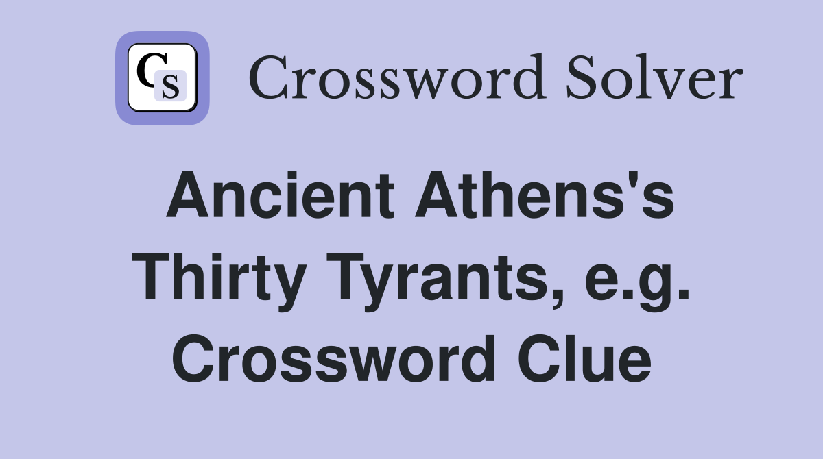 Ancient Athens's Thirty Tyrants, e.g. Crossword Clue