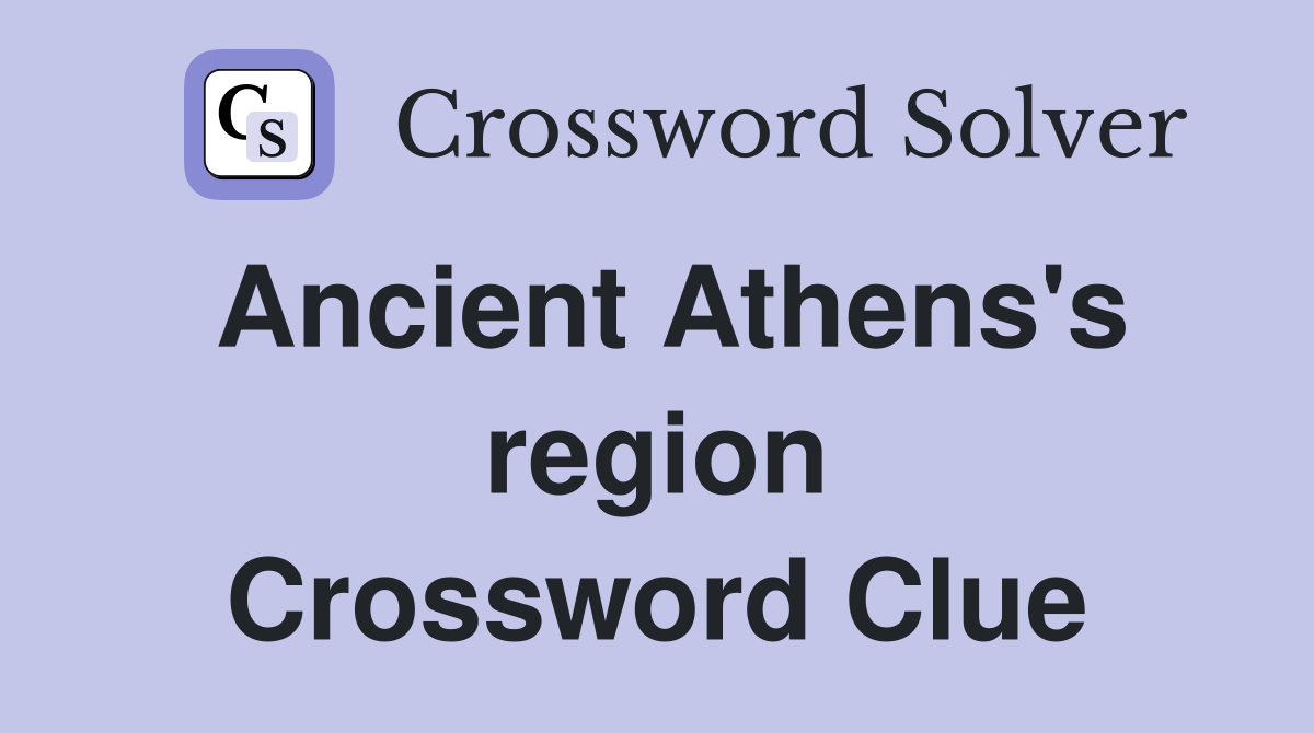 Ancient Athens's region Crossword Clue