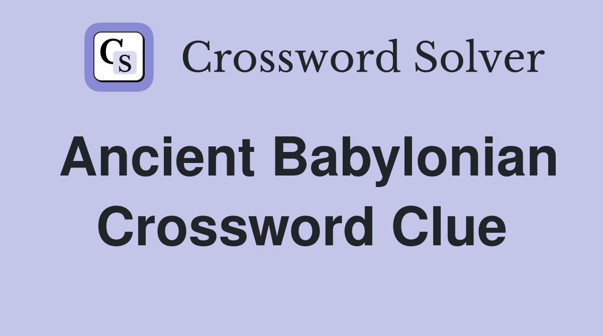 Ancient Babylonian Crossword Clue