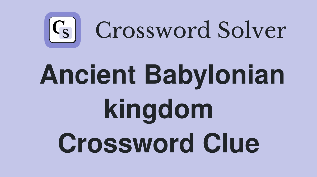 Ancient Babylonian kingdom Crossword Clue