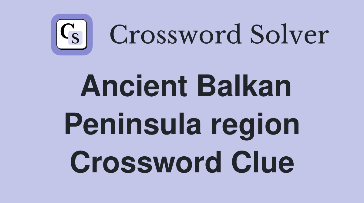 Ancient Balkan Peninsula region Crossword Clue