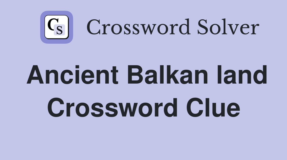 Ancient Balkan land Crossword Clue