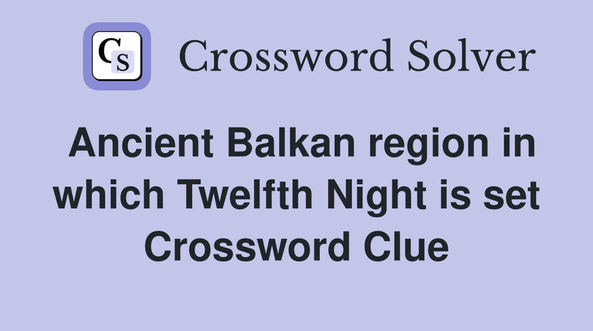 Ancient Balkan region in which Twelfth Night is set Crossword Clue