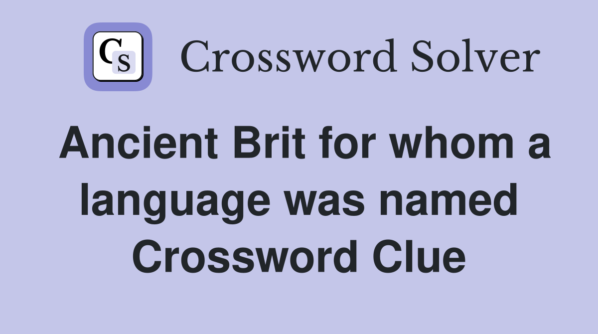 Ancient Brit for whom a language was named Crossword Clue