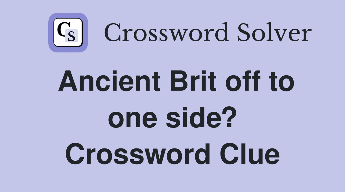 Ancient Brit off to one side? Crossword Clue