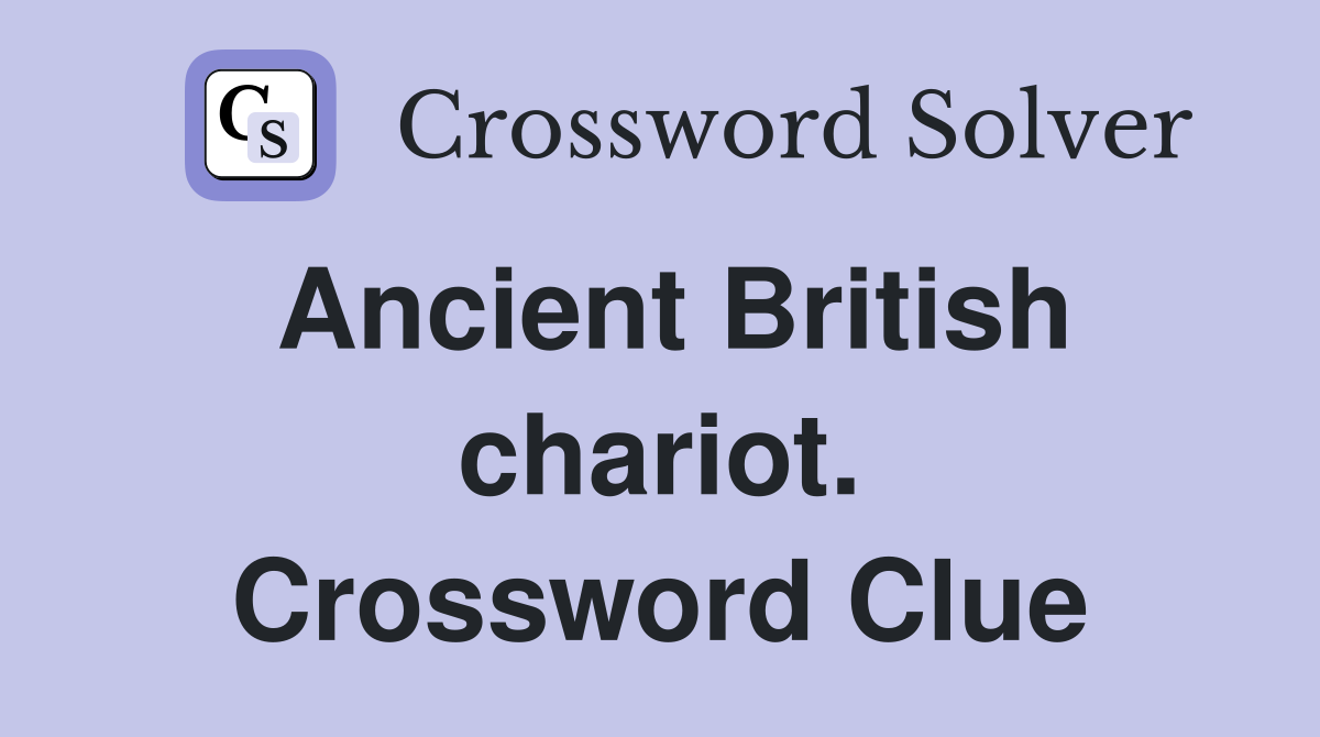 Ancient British chariot. Crossword Clue