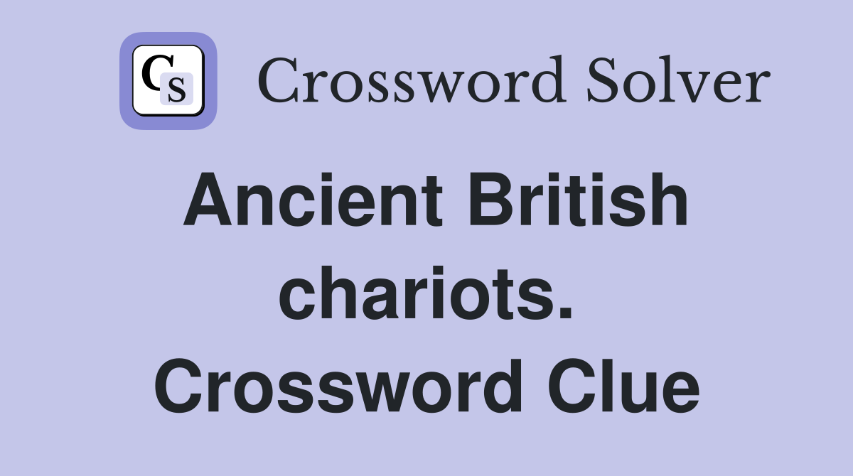 Ancient British chariots. Crossword Clue