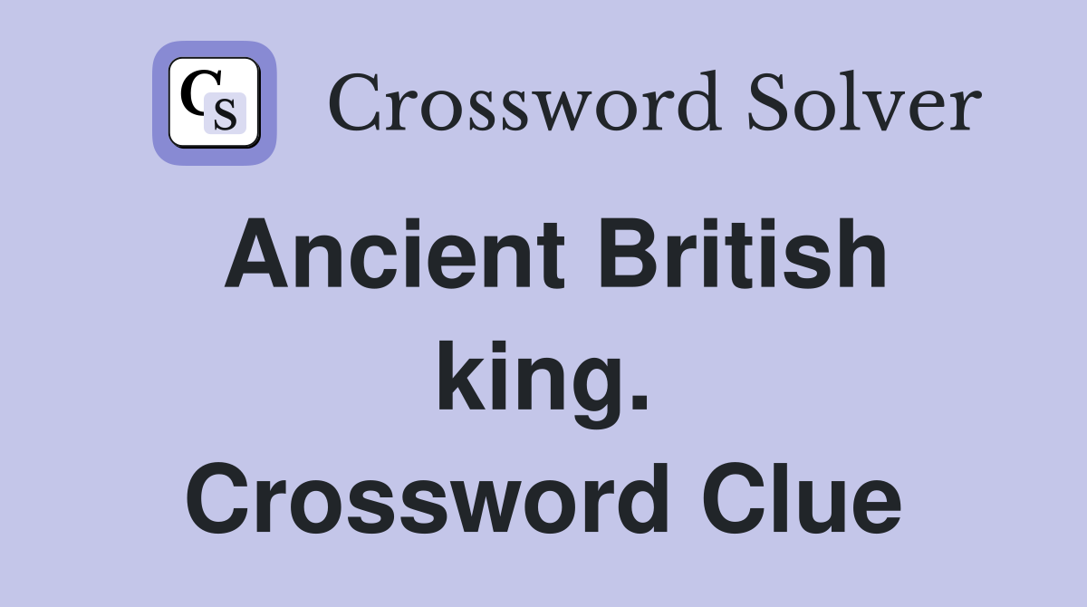 Ancient British king. Crossword Clue