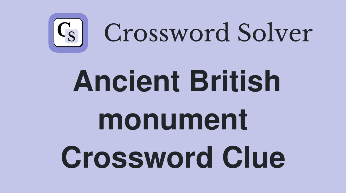 Ancient British monument Crossword Clue