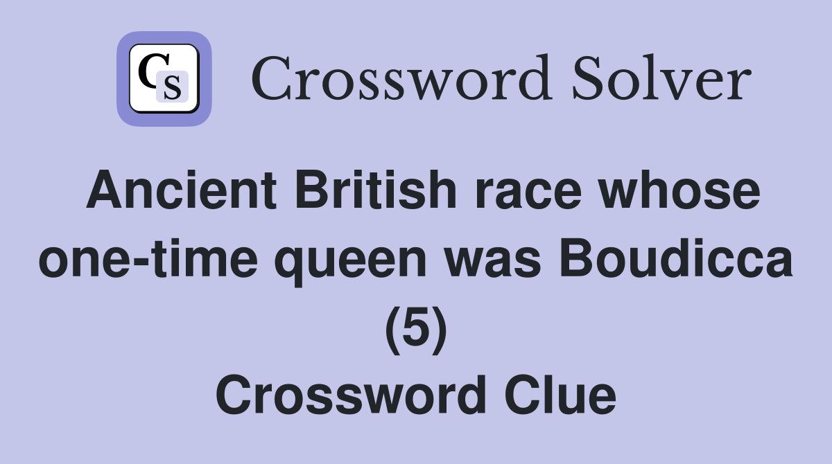 Ancient British race whose one-time queen was Boudicca (5) Crossword Clue