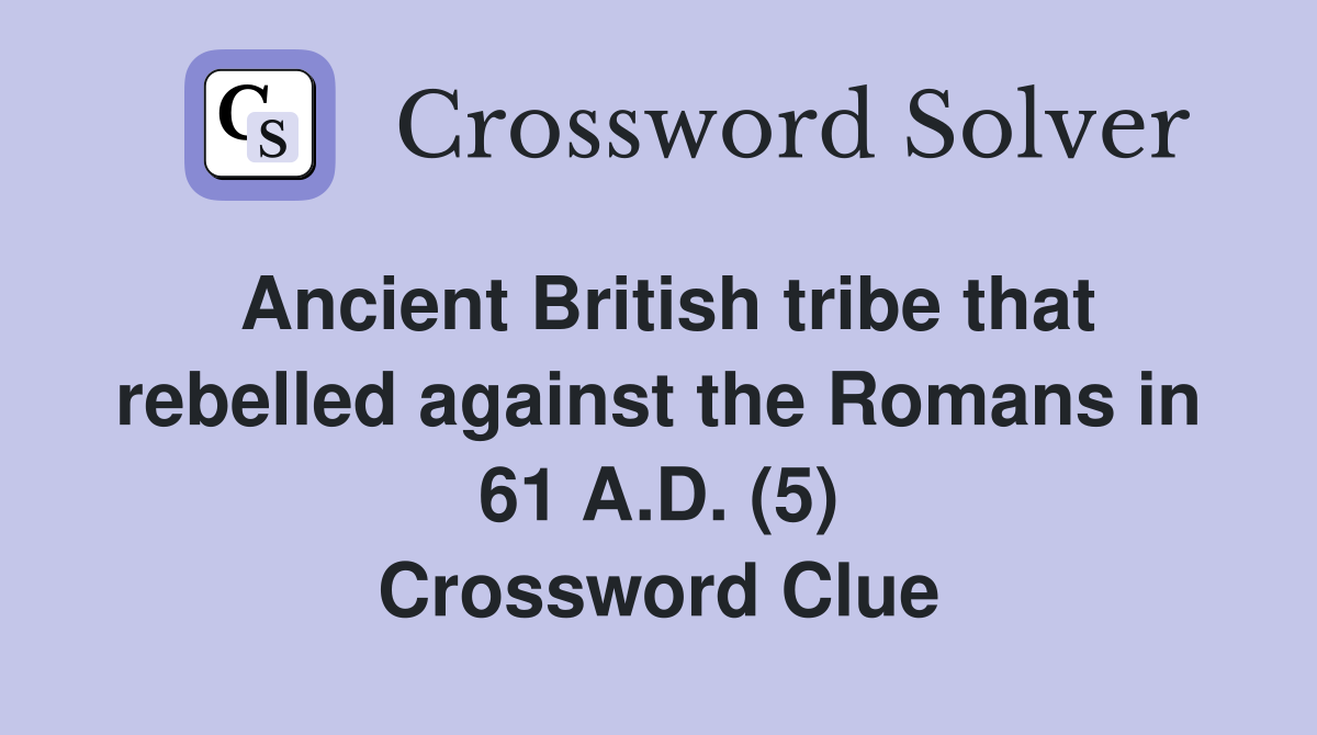 Ancient British tribe that rebelled against the Romans in 61 A.D. (5) Crossword Clue