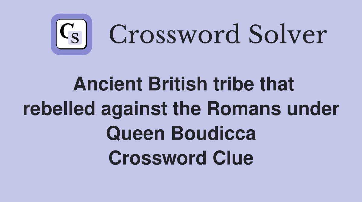 Ancient British tribe that rebelled against the Romans under Queen Boudicca Crossword Clue