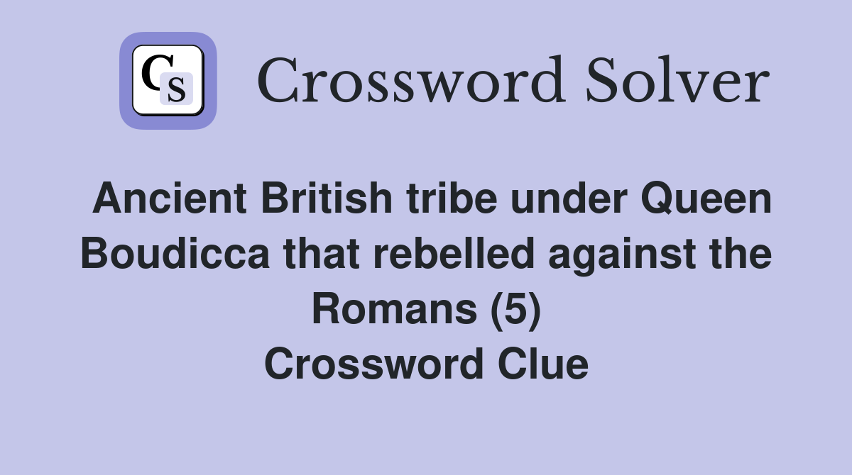 Ancient British tribe under Queen Boudicca that rebelled against the Romans (5) Crossword Clue