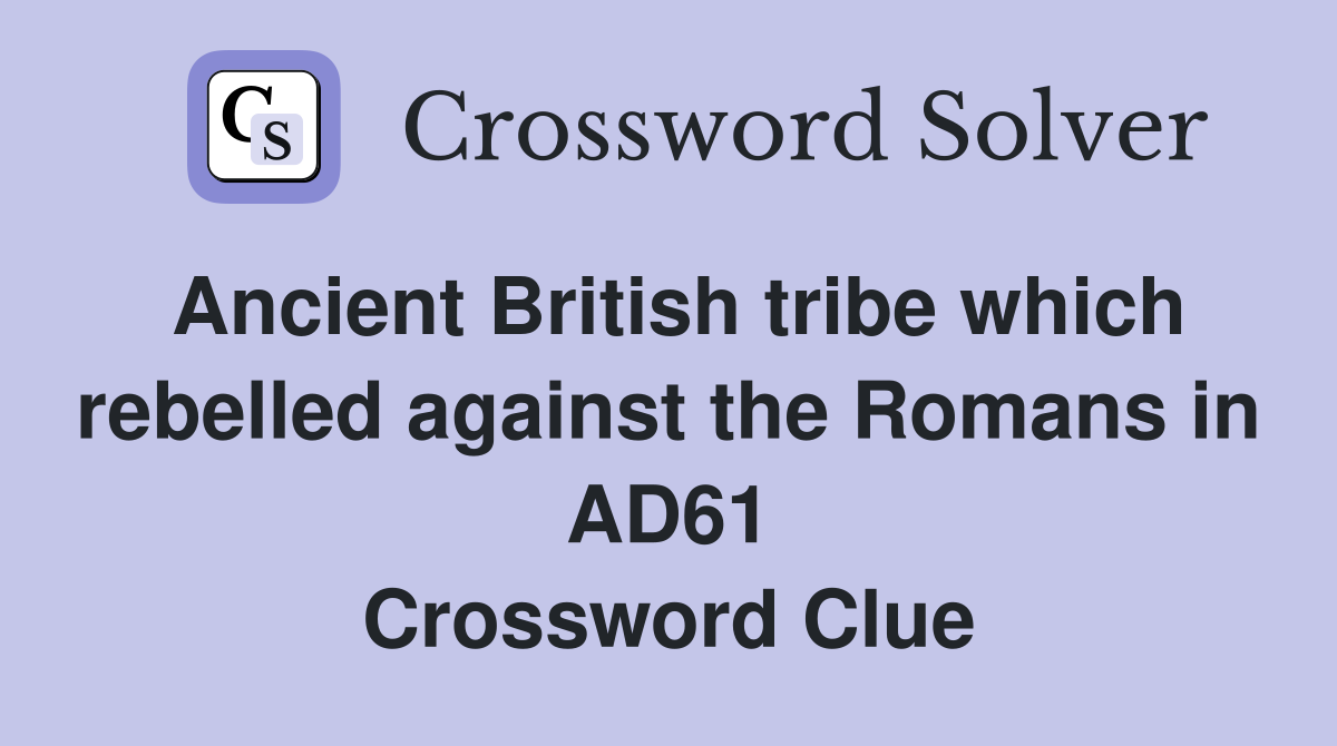 Ancient British tribe which rebelled against the Romans in AD61 Crossword Clue