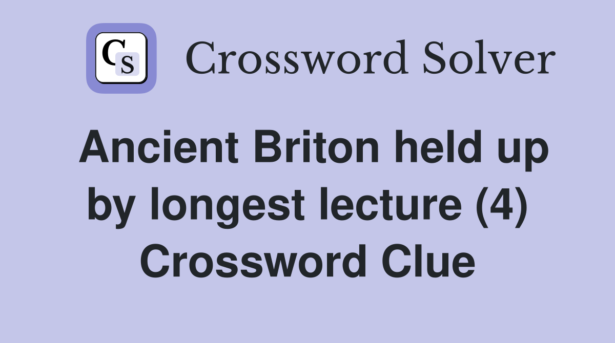 Ancient Briton held up by longest lecture (4) Crossword Clue