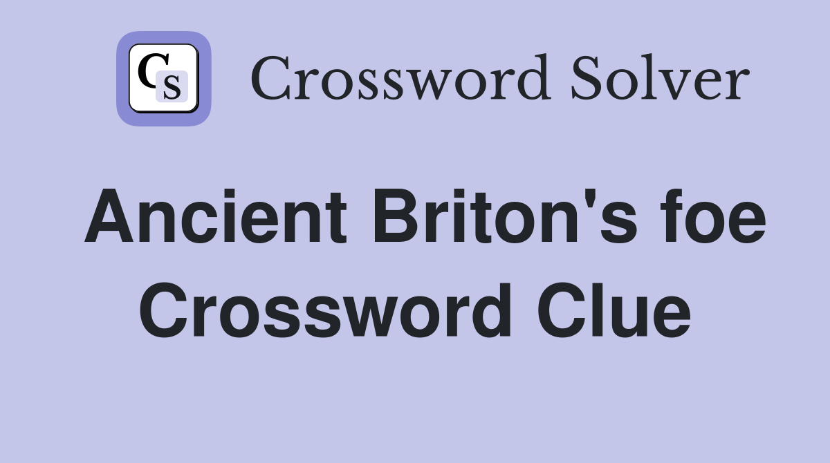 Ancient Briton's foe Crossword Clue