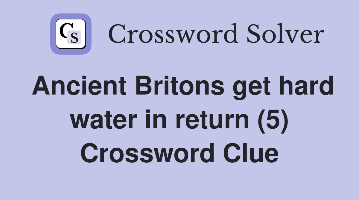 Ancient Britons get hard water in return (5) Crossword Clue