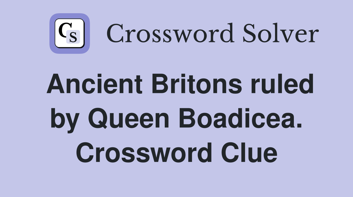Ancient Britons ruled by Queen Boadicea. Crossword Clue