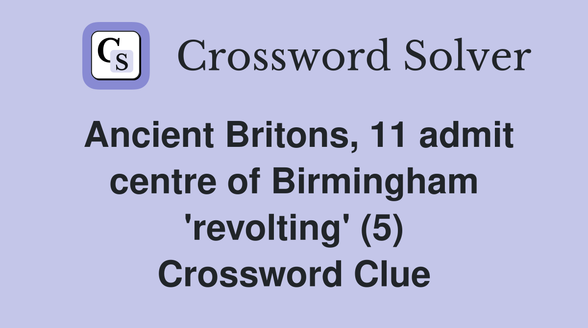Ancient Britons, 11 admit centre of Birmingham 'revolting' (5) Crossword Clue