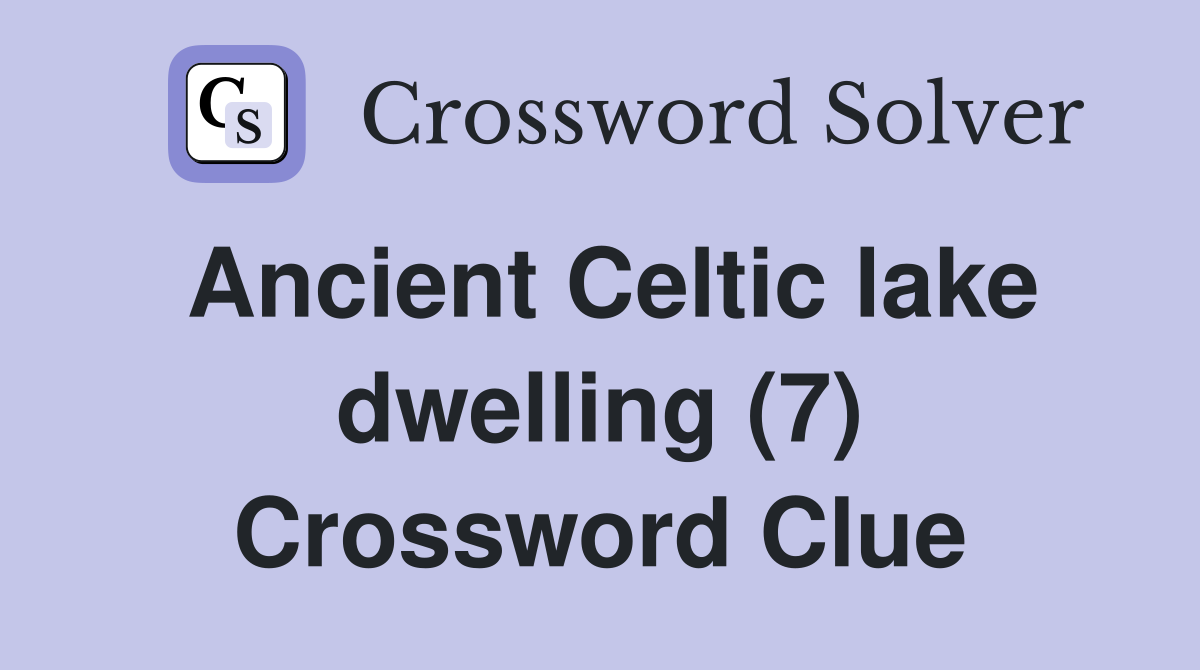 Ancient Celtic lake dwelling (7) Crossword Clue