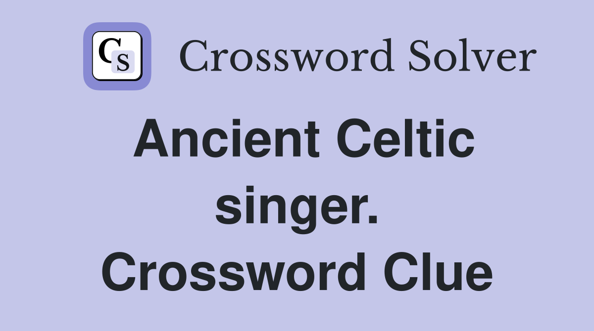 Ancient Celtic singer. Crossword Clue