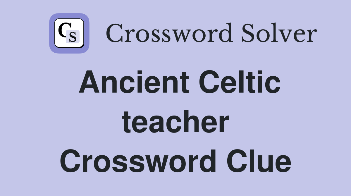 Ancient Celtic teacher Crossword Clue
