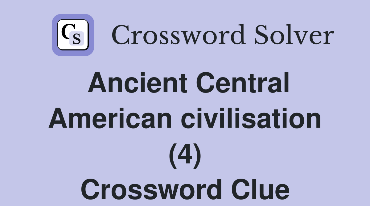 Ancient Central American civilisation (4) Crossword Clue
