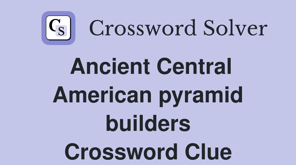 Ancient Central American pyramid builders Crossword Clue