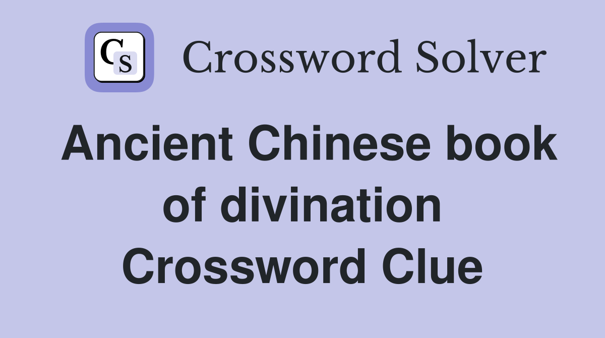 Ancient Chinese book of divination Crossword Clue