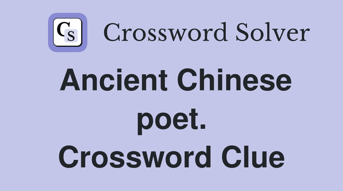 Ancient Chinese poet. Crossword Clue