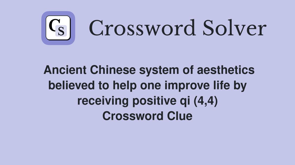 Ancient Chinese system of aesthetics believed to help one improve life by receiving positive qi (4,4) Crossword Clue