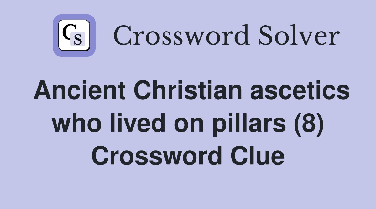 Ancient Christian ascetics who lived on pillars (8) Crossword Clue