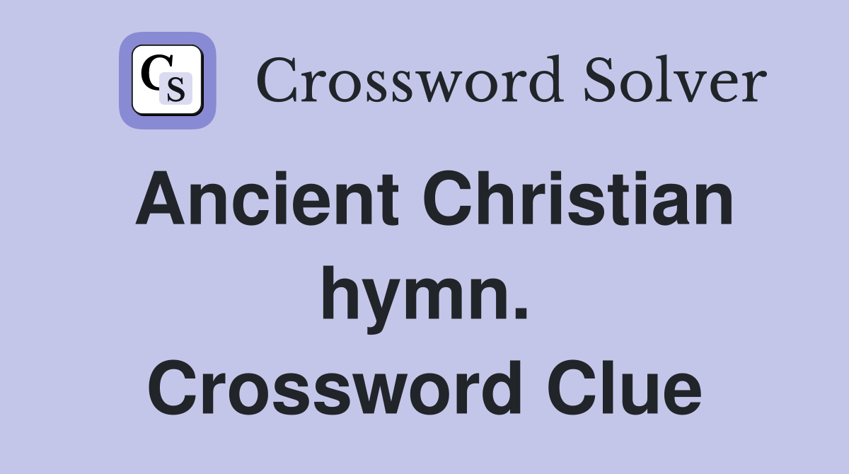 Ancient Christian hymn. Crossword Clue
