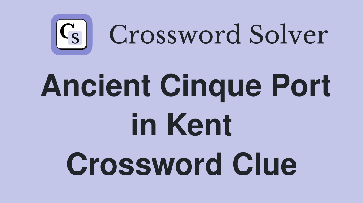 Ancient Cinque Port in Kent Crossword Clue