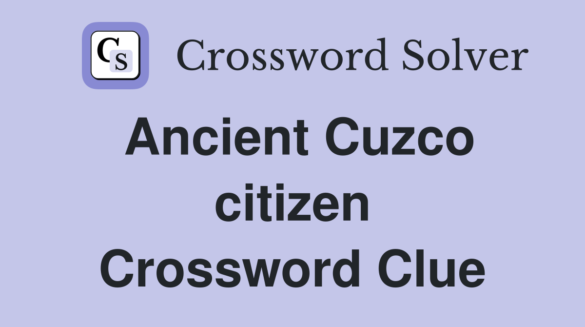 Ancient Cuzco citizen Crossword Clue