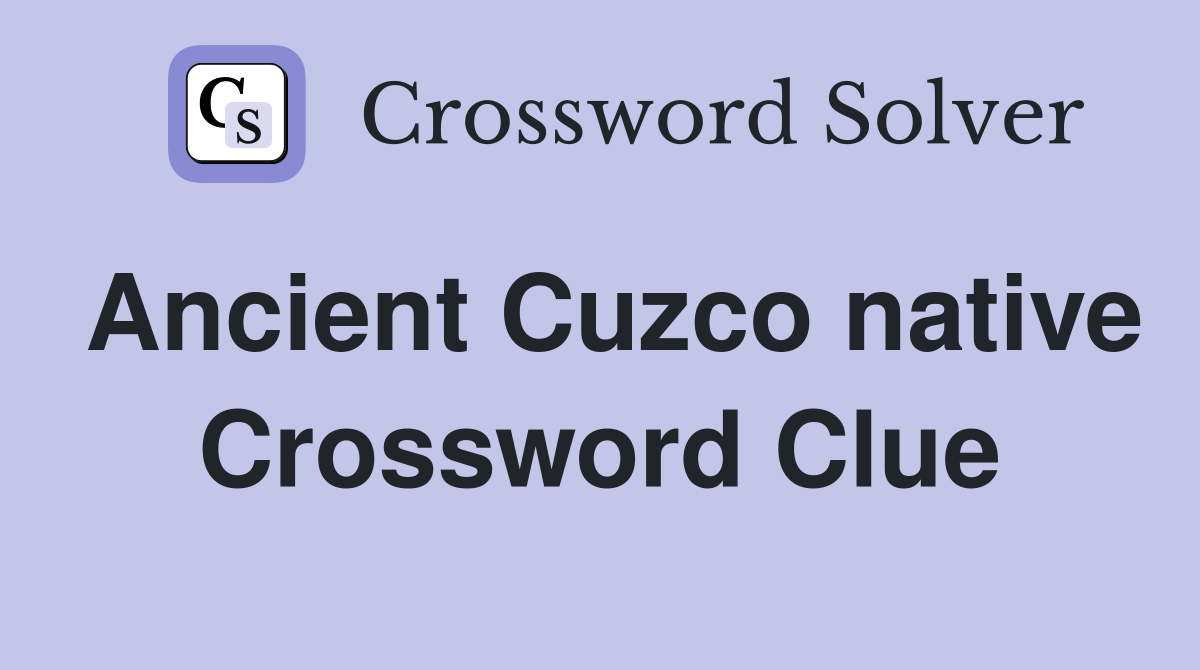 Ancient Cuzco native Crossword Clue
