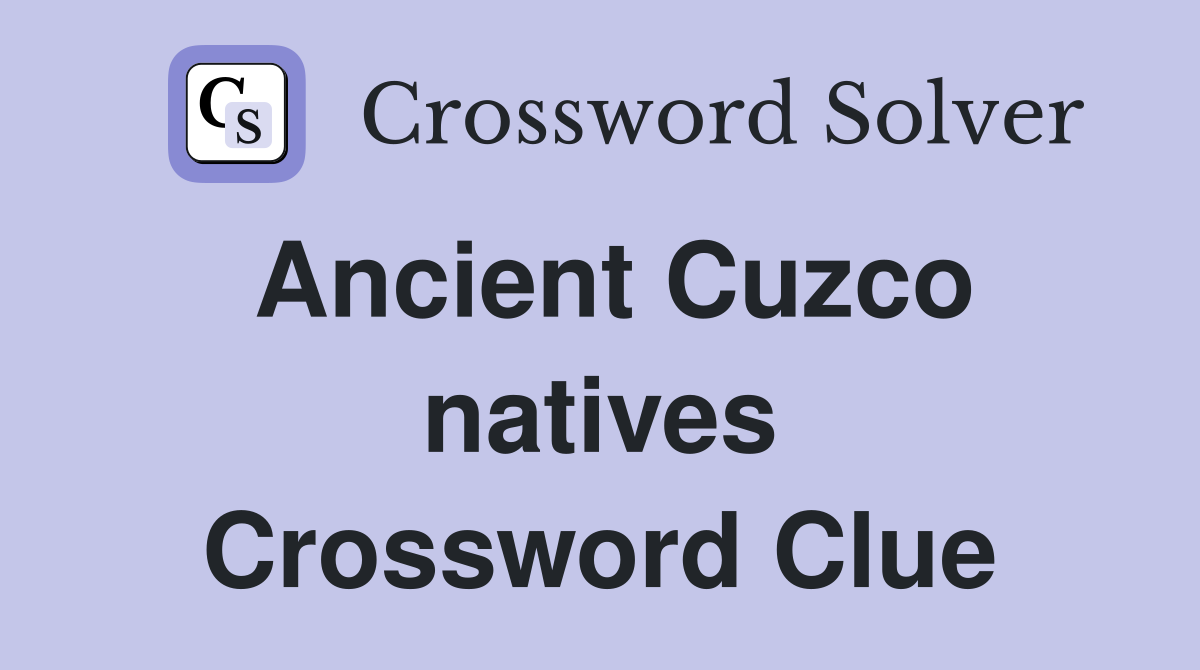 Ancient Cuzco natives Crossword Clue