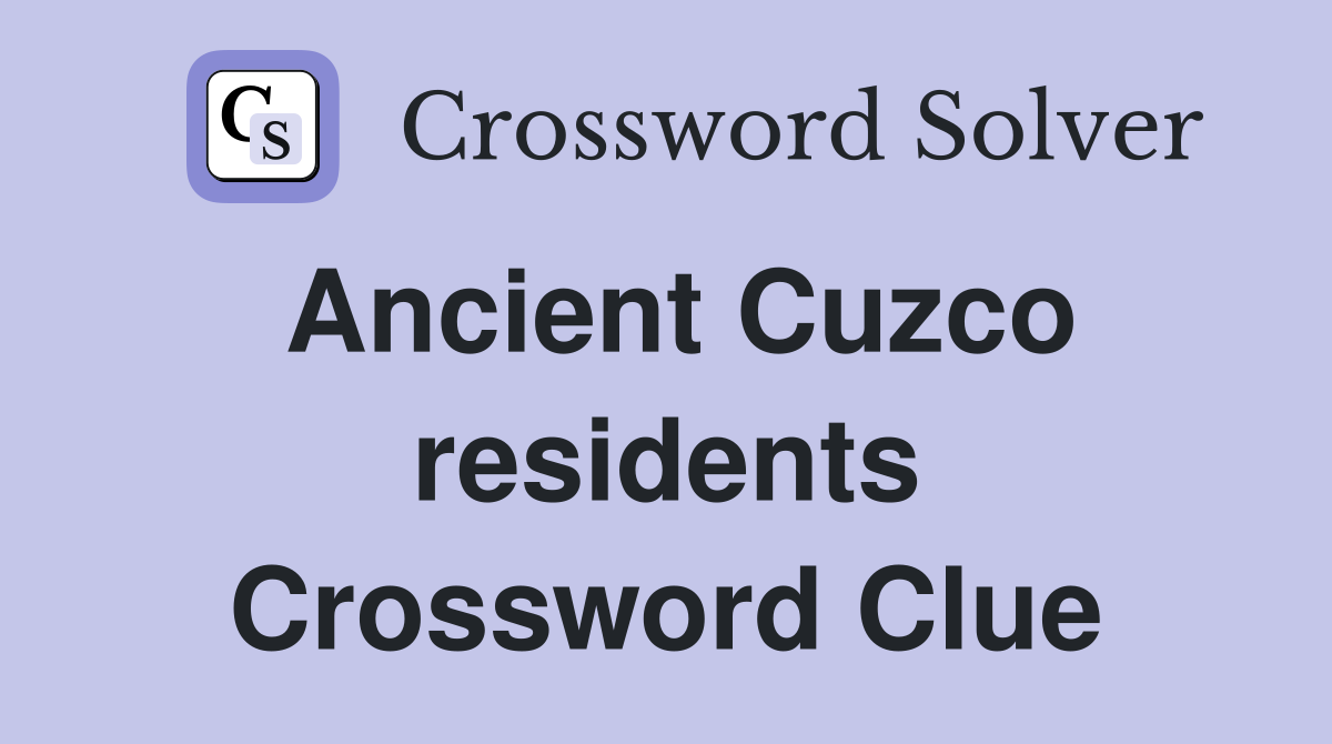 Ancient Cuzco residents Crossword Clue