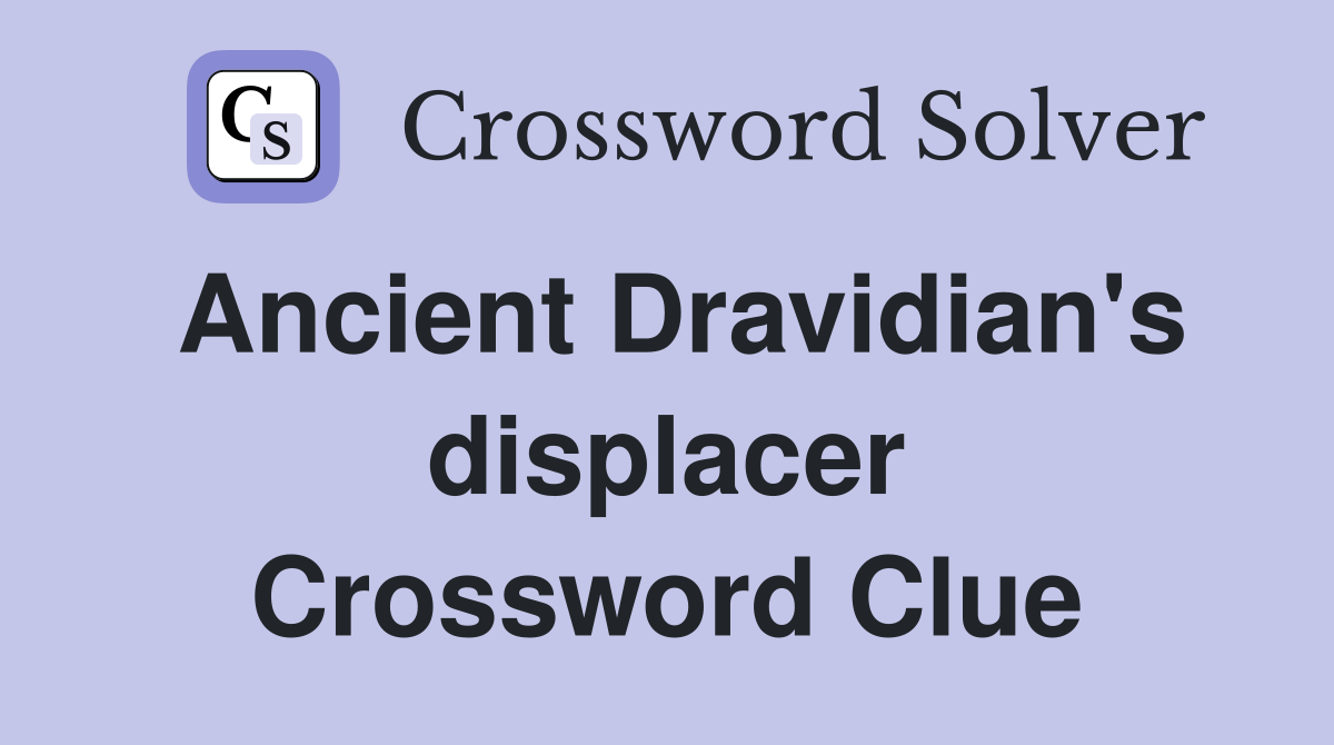 Ancient Dravidian's displacer Crossword Clue