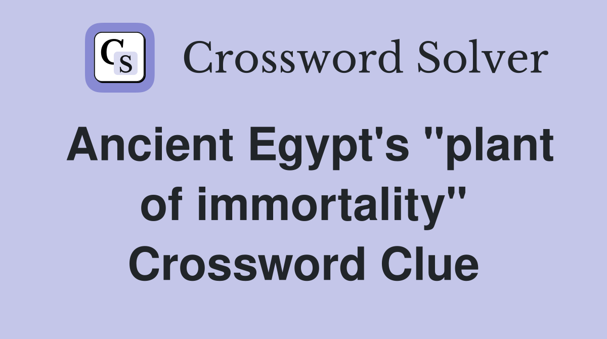 Ancient Egypt's "plant of immortality" Crossword Clue
