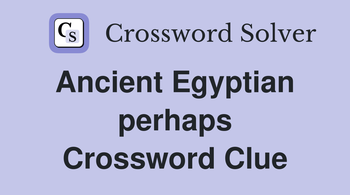 Ancient Egyptian  perhaps Crossword Clue