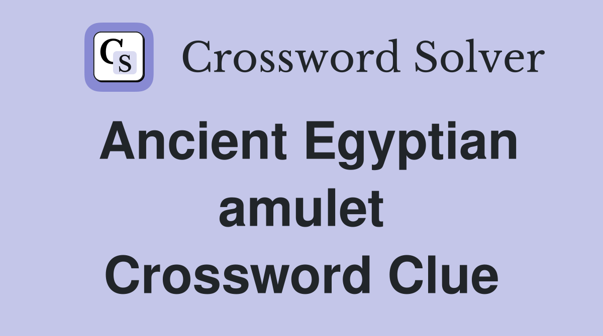 Ancient Egyptian amulet Crossword Clue