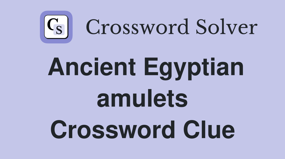 Ancient Egyptian amulets Crossword Clue