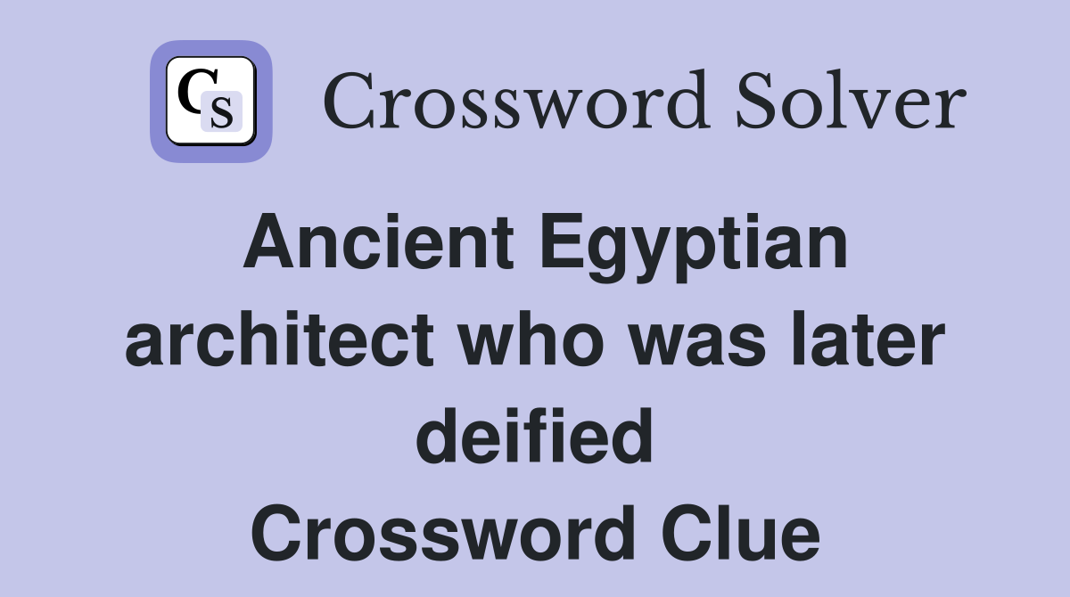 Ancient Egyptian architect who was later deified Crossword Clue