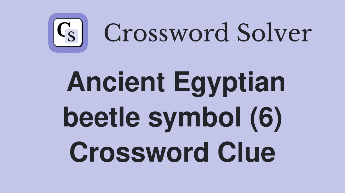 Ancient Egyptian beetle symbol (6) Crossword Clue