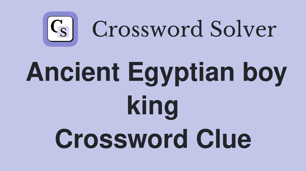 Ancient Egyptian boy king Crossword Clue