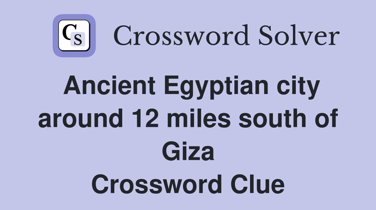 Ancient Egyptian city around 12 miles south of Giza Crossword Clue