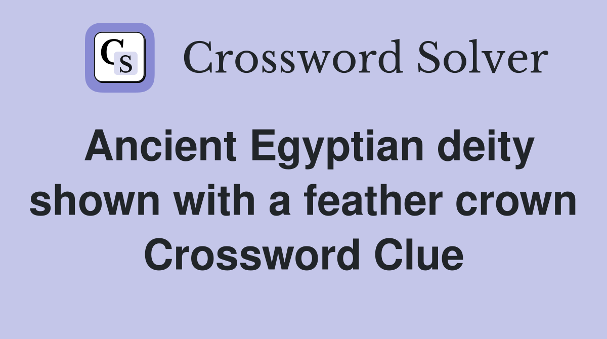 Ancient Egyptian deity shown with a feather crown Crossword Clue